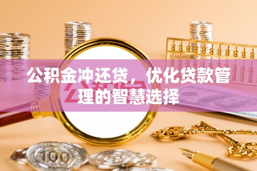 南长公积金冲还贷，优化贷款管理的智慧选择