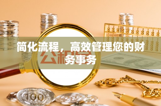 南长简化流程，高效管理您的财务事务