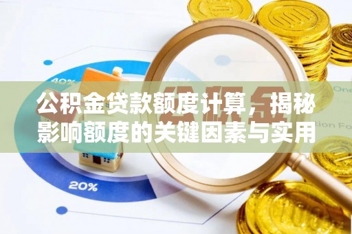 南长公积金贷款额度计算，揭秘影响额度的关键因素与实用技巧